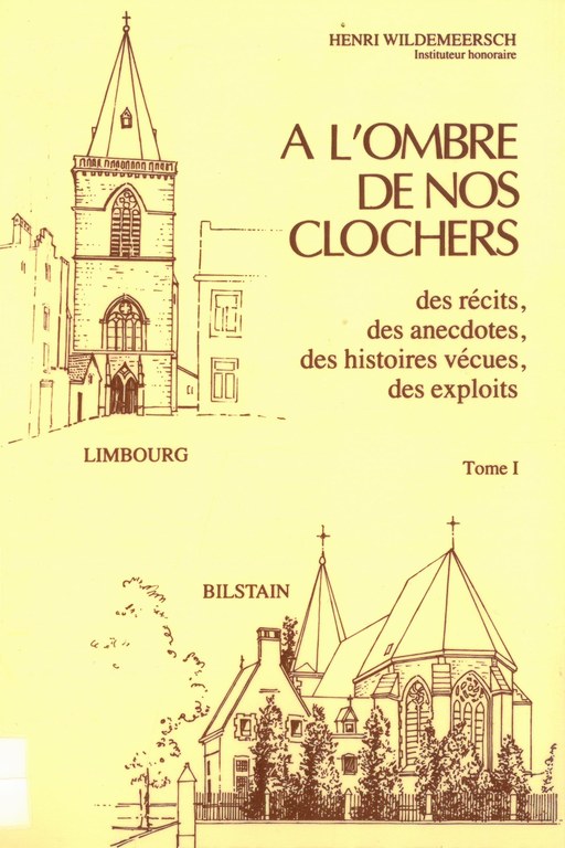 A l'ombre de nos clochers : des récits, des anecdotes, des histoires vécues, des exploits. Tome 1 : Limbourg, Bilstain, par Henri Wildermeersch