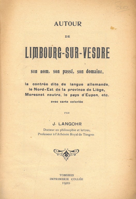 Autour de Limbourg-sur-Vesdre : son nom, son passé, son domaine, la contrée dite de langue allemande, le Nord-Est de la province de Liège, Moresnet neutre, le pays d'Eupen, etc. avec carte coloriée, par J. Langohr
