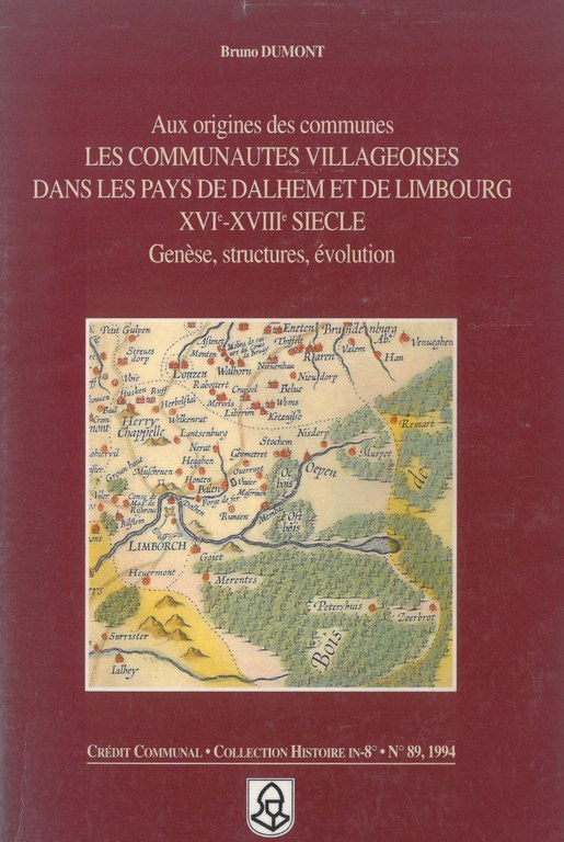 Aux origines des communes : les communautés villageoises dans les pays de Dalhem et de Limbourg XVI-XVIII siècle : Genèse, structures, évolution / par Bruno Dumont
