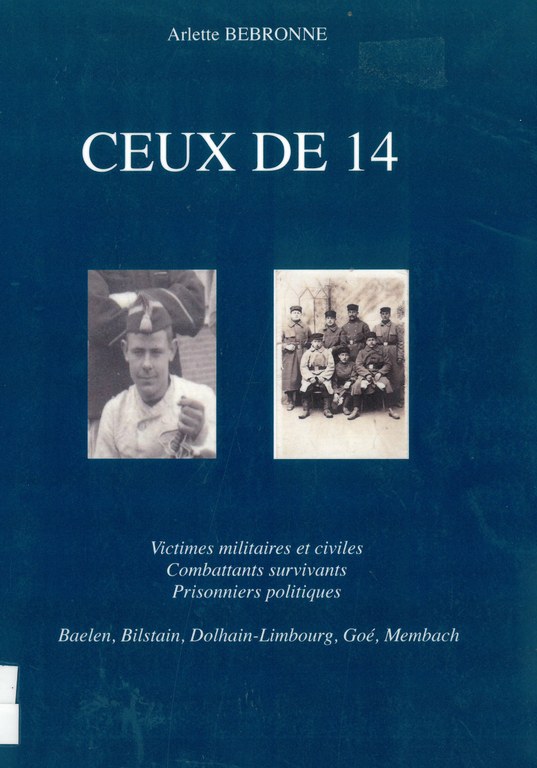 Ceux de 14 : victimes militaires et civiles, combattants survivants, prisonniers politiques de Baelen, Bilstain, Dolhain-Limbourg, Goé, Membach /  par Arlette Bebronne