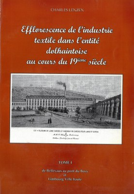 Efflorescence de l'industrie textile dans l'entité dolhaintoise au cours du 19ème siècle - Tome 1 - De Bellevaux au pont Bovy et Limbourg