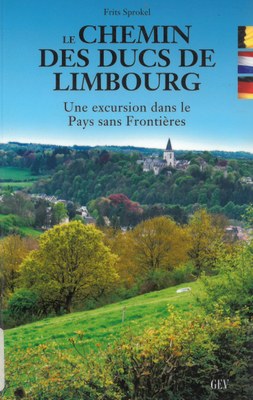 Le Chemin des Ducs de Limbourg : une excursion dans le Pays sans Frontières / par Frits Sprokel
